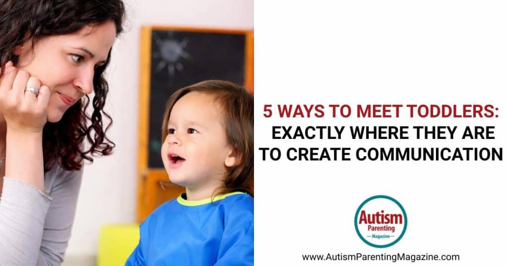 5 Ways to Meet Toddlers Exactly Where They Are to Create Communication